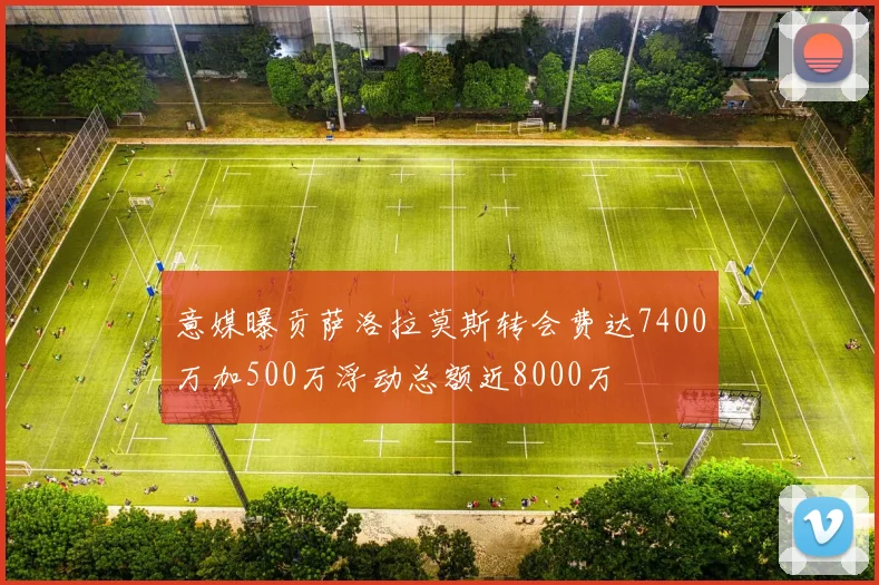 意媒曝贡萨洛拉莫斯转会费达7400万加500万浮动总额近8000万