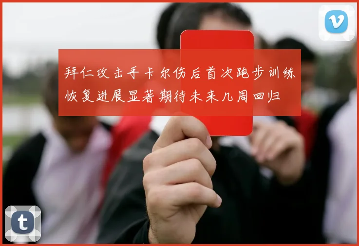 拜仁攻击手卡尔伤后首次跑步训练恢复进展显著期待未来几周回归