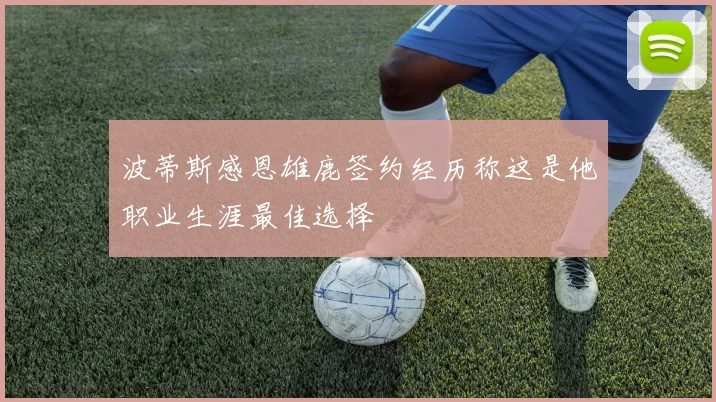 波蒂斯感恩雄鹿签约经历称这是他职业生涯最佳选择