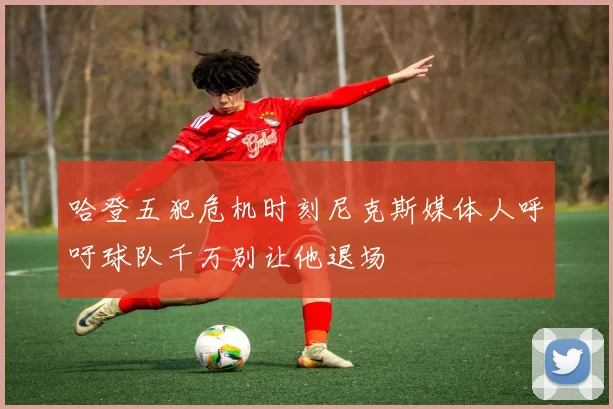 哈登五犯危机时刻尼克斯媒体人呼吁球队千万别让他退场